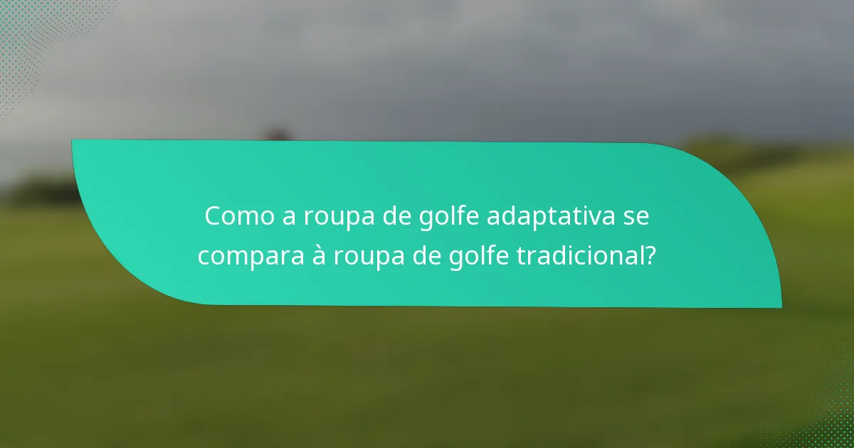 Como a roupa de golfe adaptativa se compara à roupa de golfe tradicional?