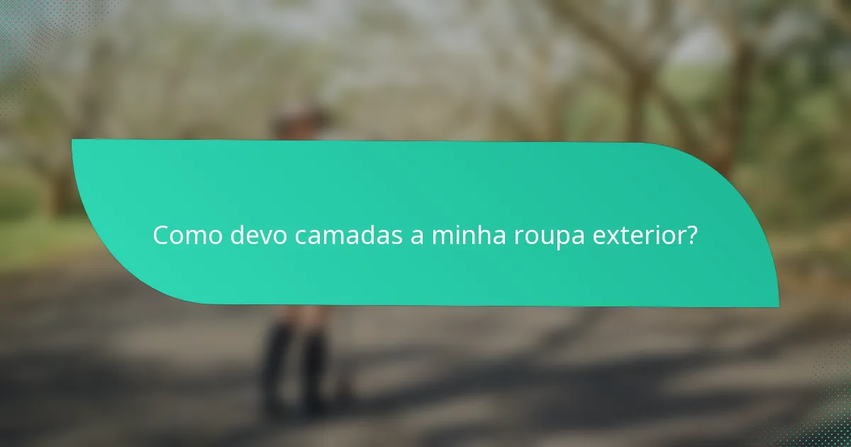 Como devo camadas a minha roupa exterior?