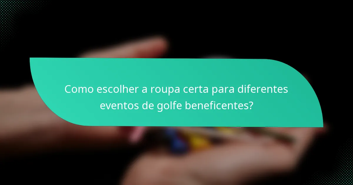 Como escolher a roupa certa para diferentes eventos de golfe beneficentes?