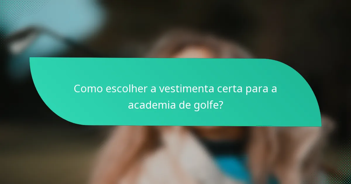 Como escolher a vestimenta certa para a academia de golfe?