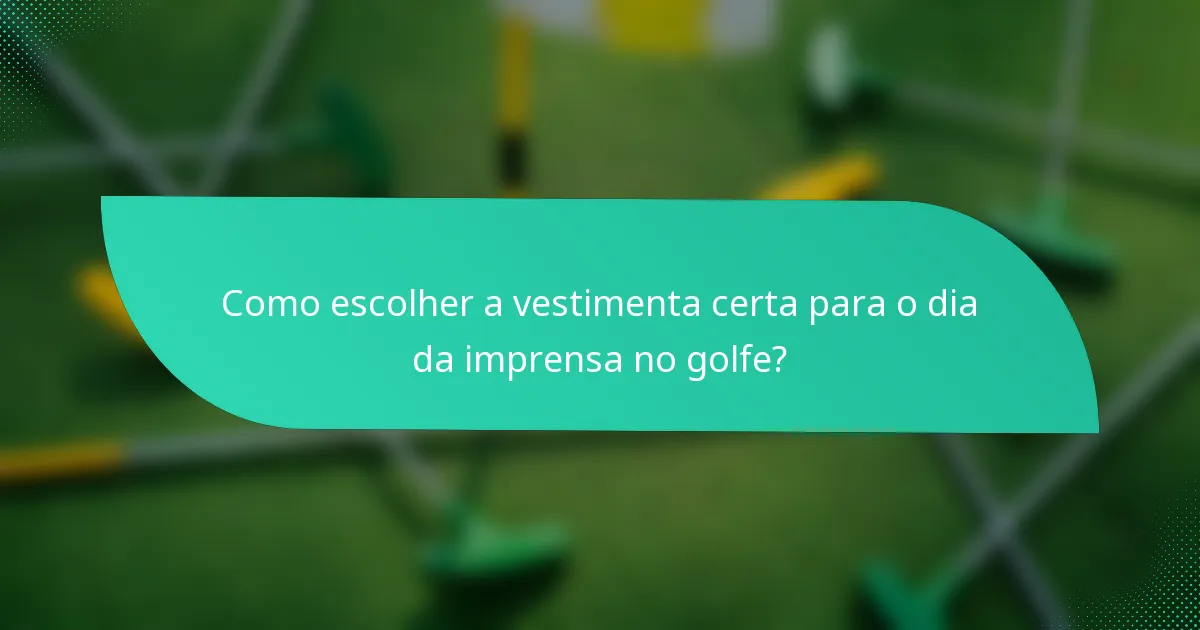 Como escolher a vestimenta certa para o dia da imprensa no golfe?