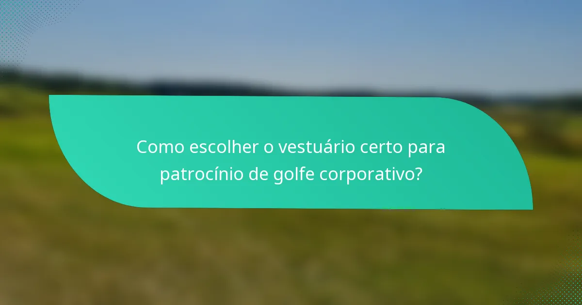 Como escolher o vestuário certo para patrocínio de golfe corporativo?