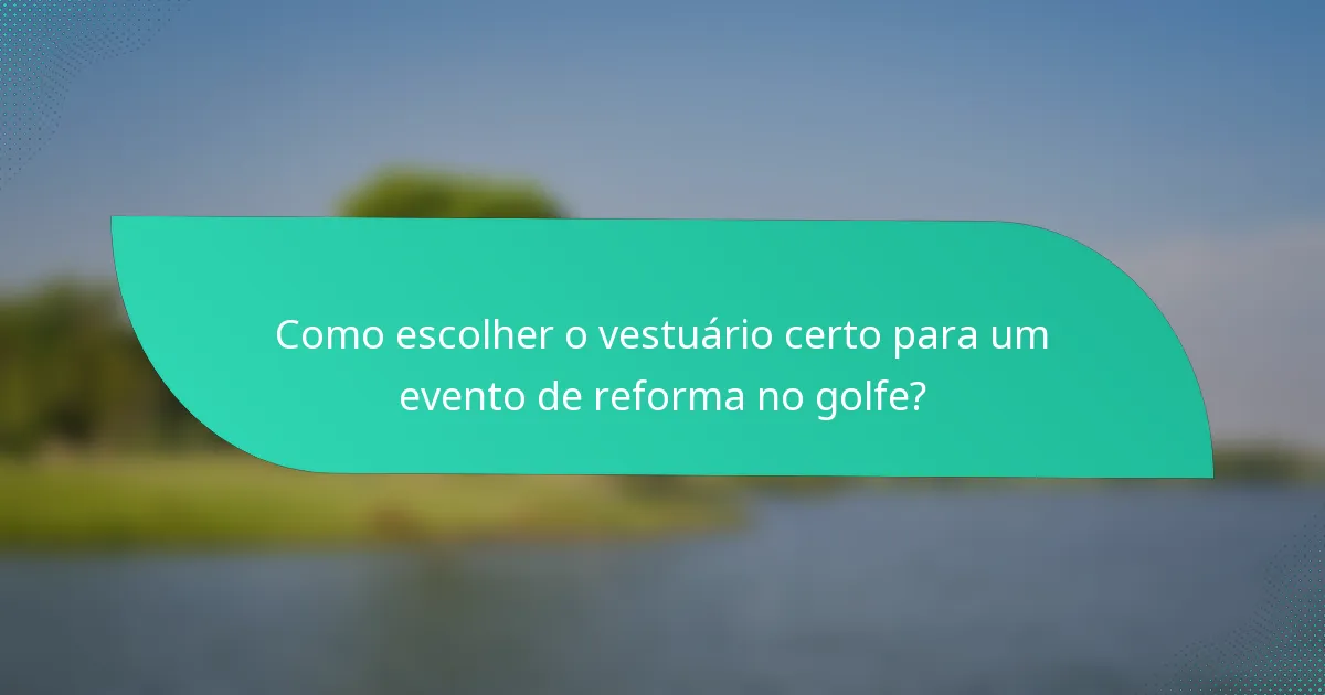 Como escolher o vestuário certo para um evento de reforma no golfe?