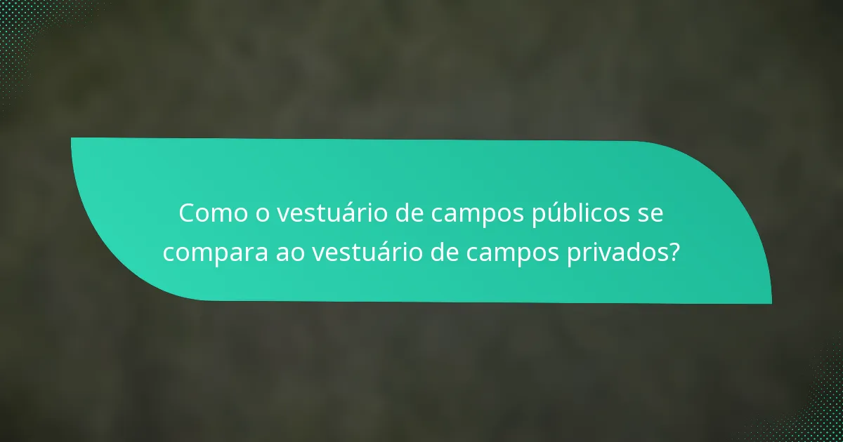 Como o vestuário de campos públicos se compara ao vestuário de campos privados?
