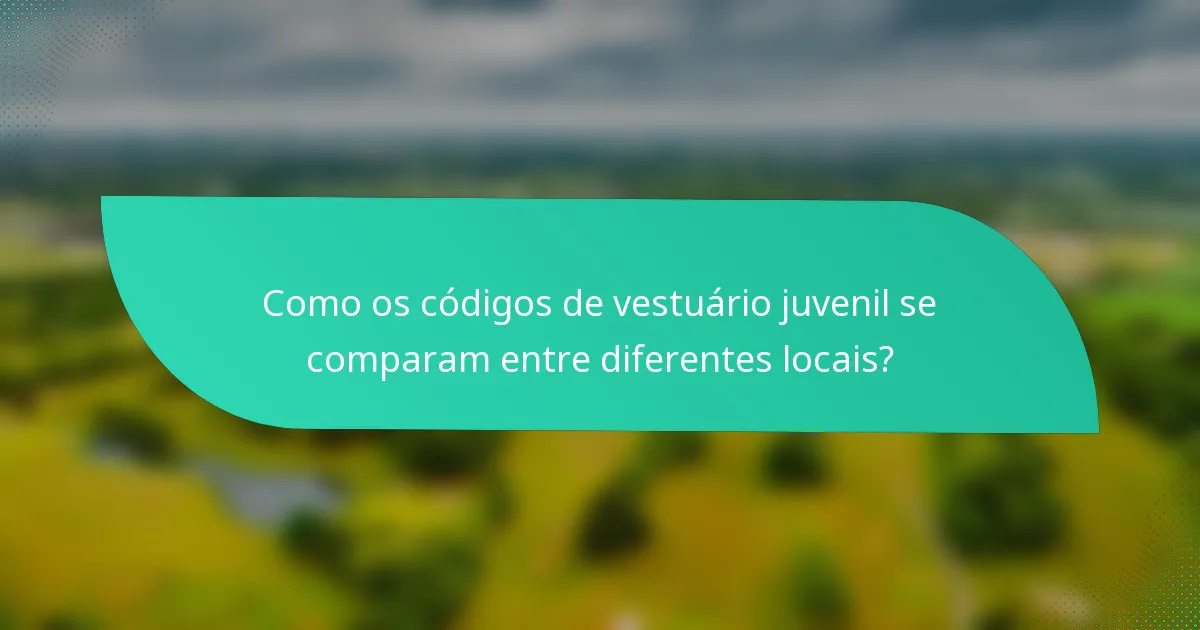 Como os códigos de vestuário juvenil se comparam entre diferentes locais?