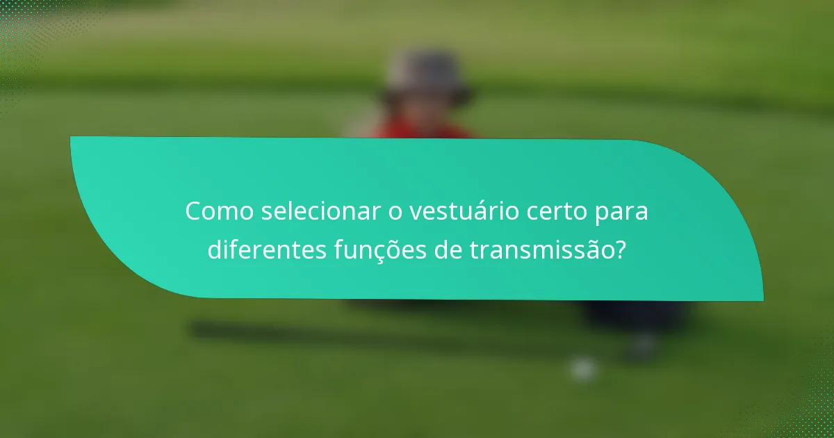 Como selecionar o vestuário certo para diferentes funções de transmissão?