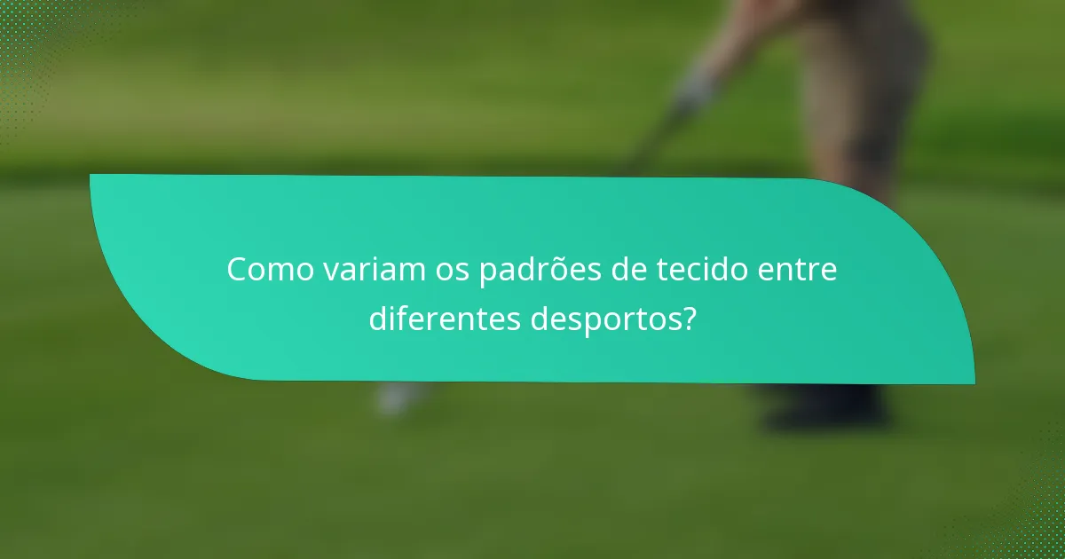 Como variam os padrões de tecido entre diferentes desportos?