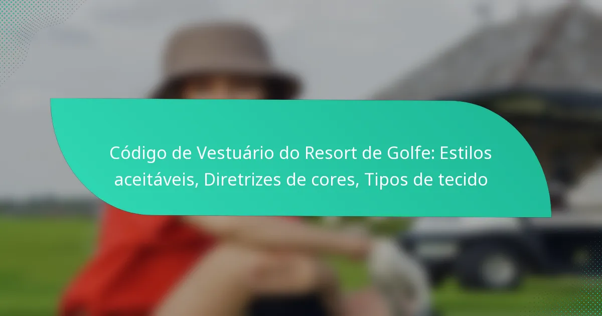 Código de Vestuário do Resort de Golfe: Estilos aceitáveis, Diretrizes de cores, Tipos de tecido