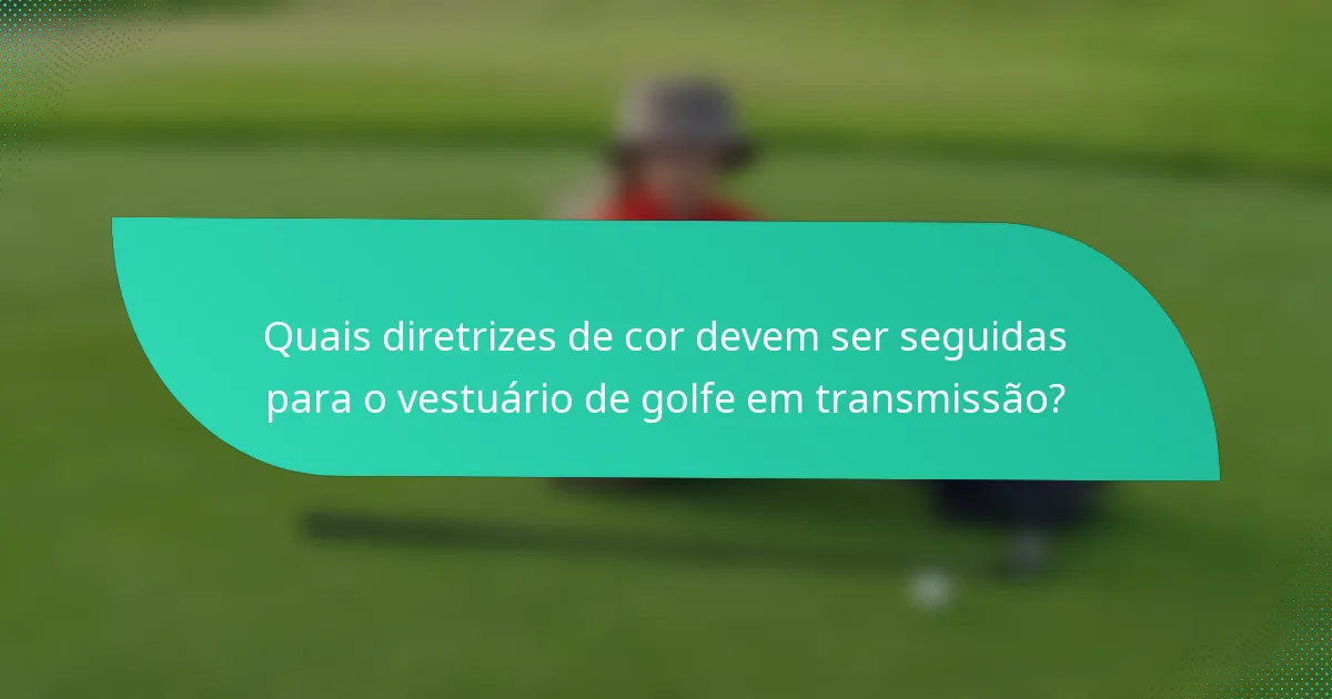 Quais diretrizes de cor devem ser seguidas para o vestuário de golfe em transmissão?