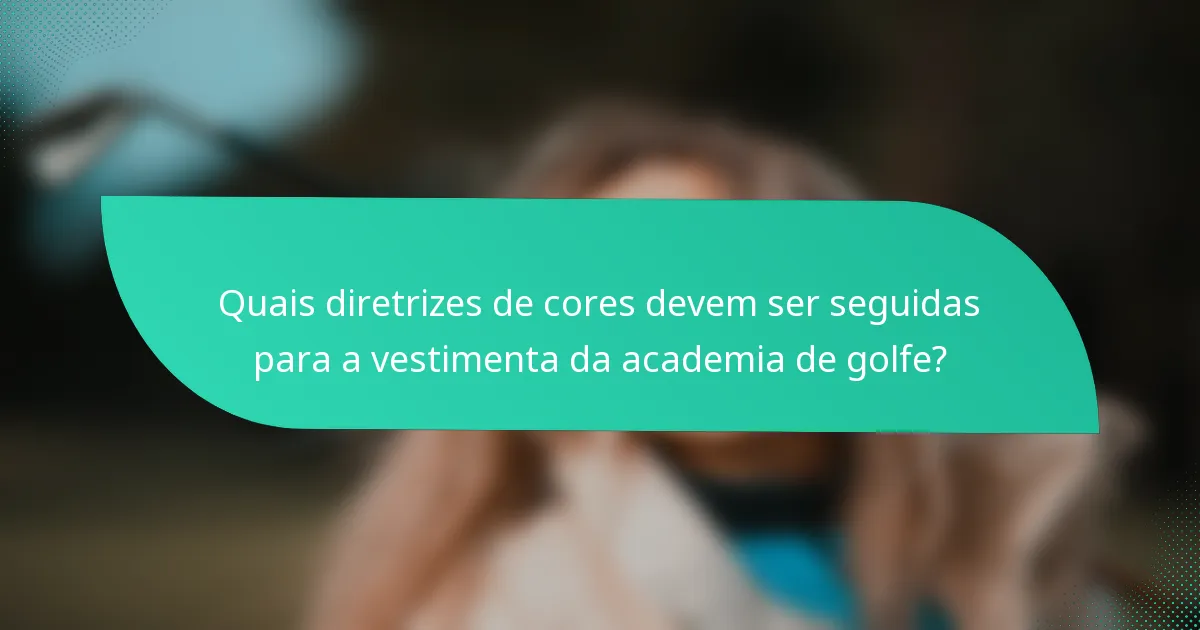 Quais diretrizes de cores devem ser seguidas para a vestimenta da academia de golfe?