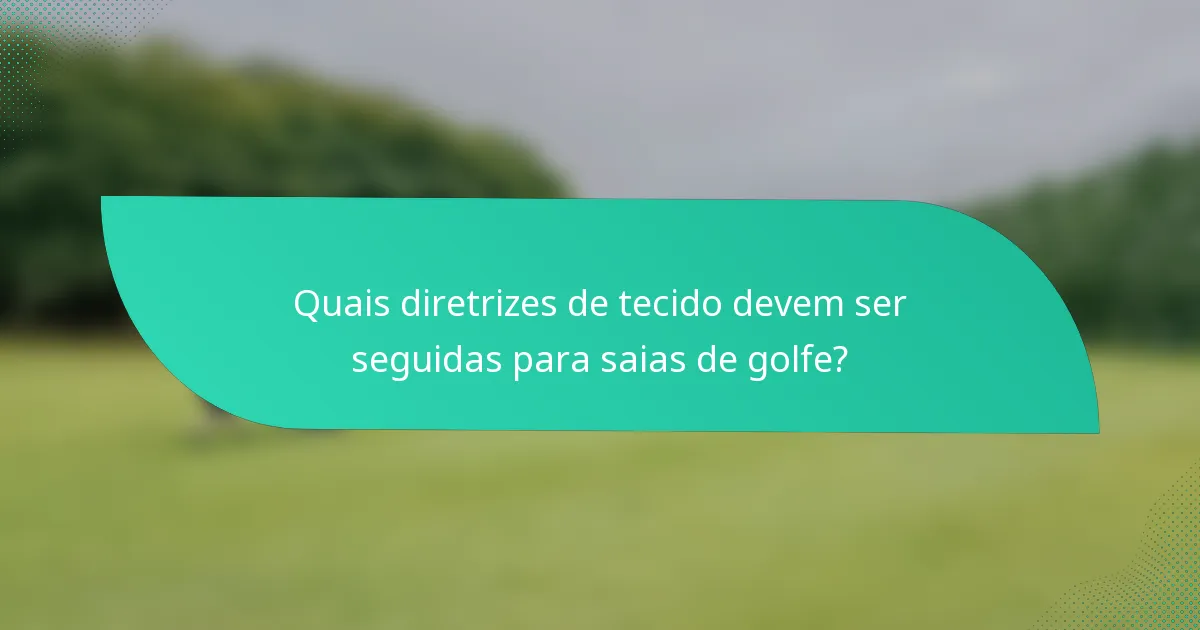 Quais diretrizes de tecido devem ser seguidas para saias de golfe?