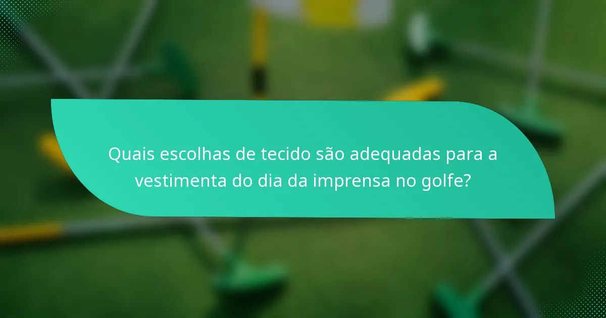 Quais escolhas de tecido são adequadas para a vestimenta do dia da imprensa no golfe?