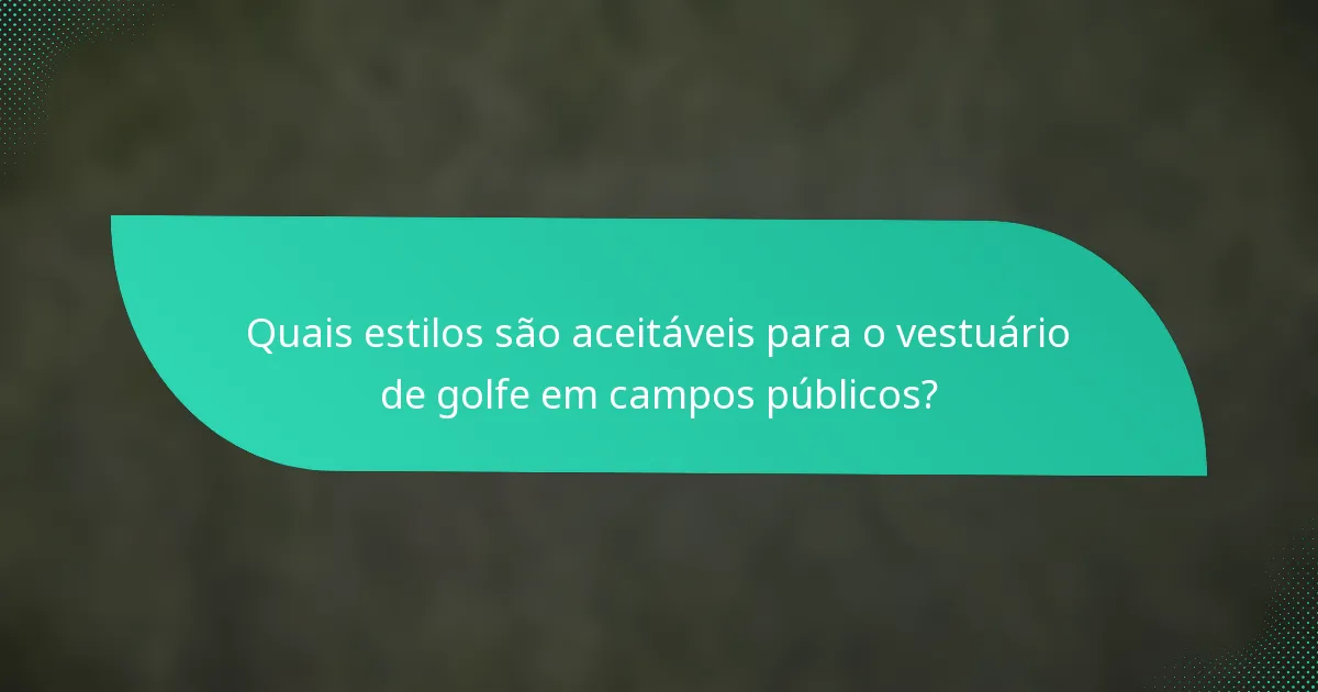 Quais estilos são aceitáveis para o vestuário de golfe em campos públicos?
