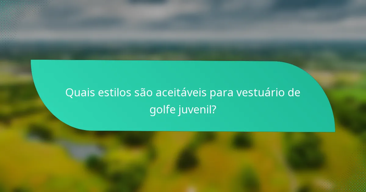 Quais estilos são aceitáveis para vestuário de golfe juvenil?
