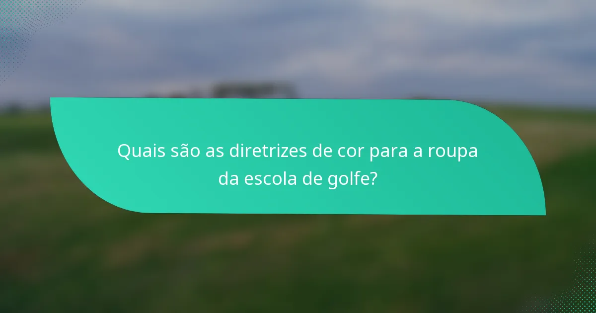 Quais são as diretrizes de cor para a roupa da escola de golfe?
