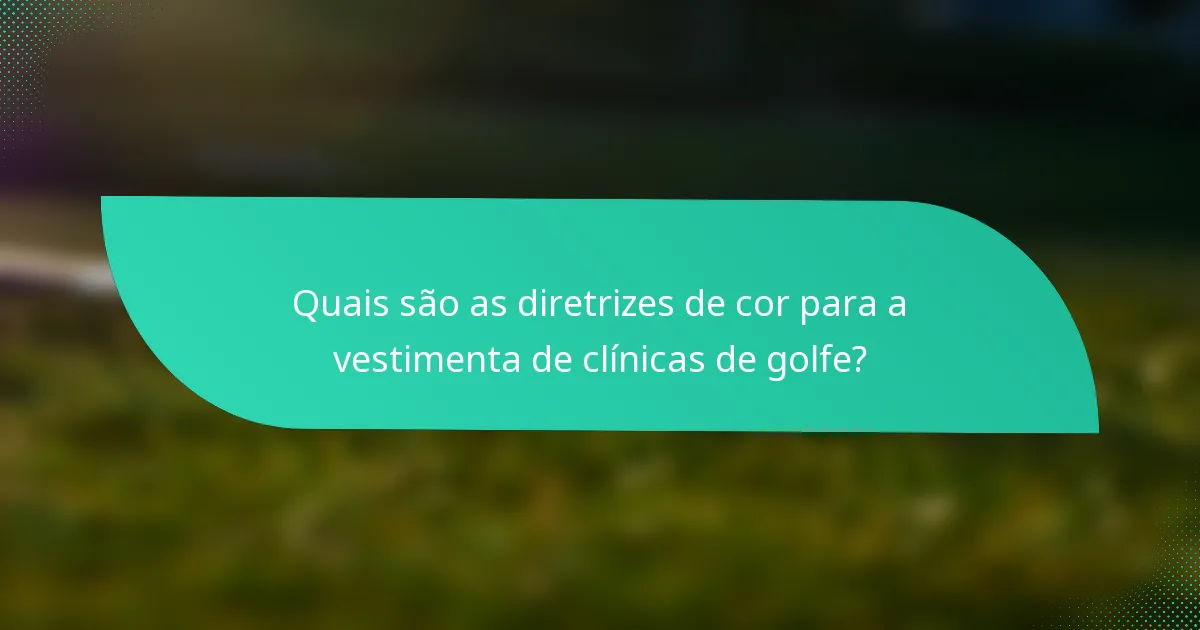 Quais são as diretrizes de cor para a vestimenta de clínicas de golfe?