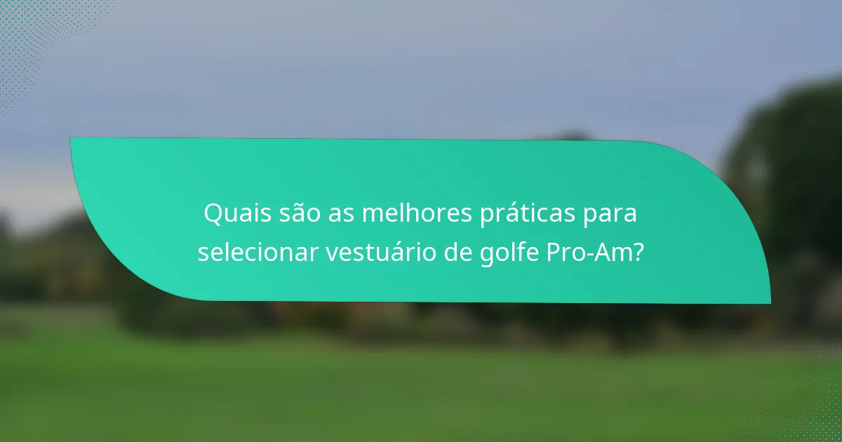 Quais são as melhores práticas para selecionar vestuário de golfe Pro-Am?