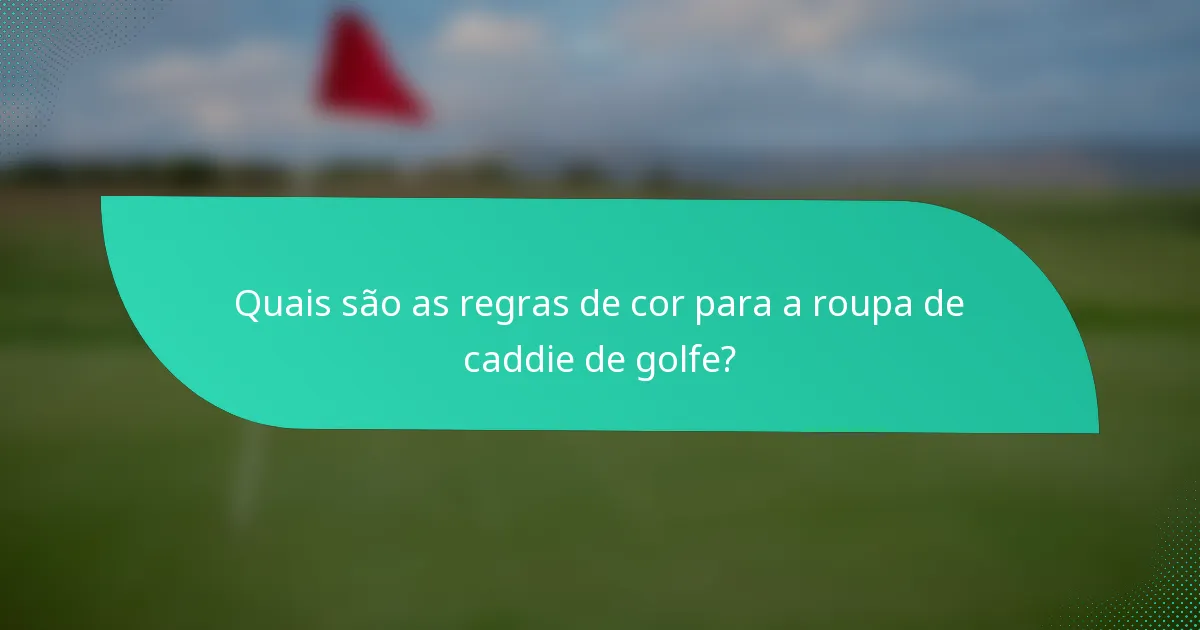 Quais são as regras de cor para a roupa de caddie de golfe?