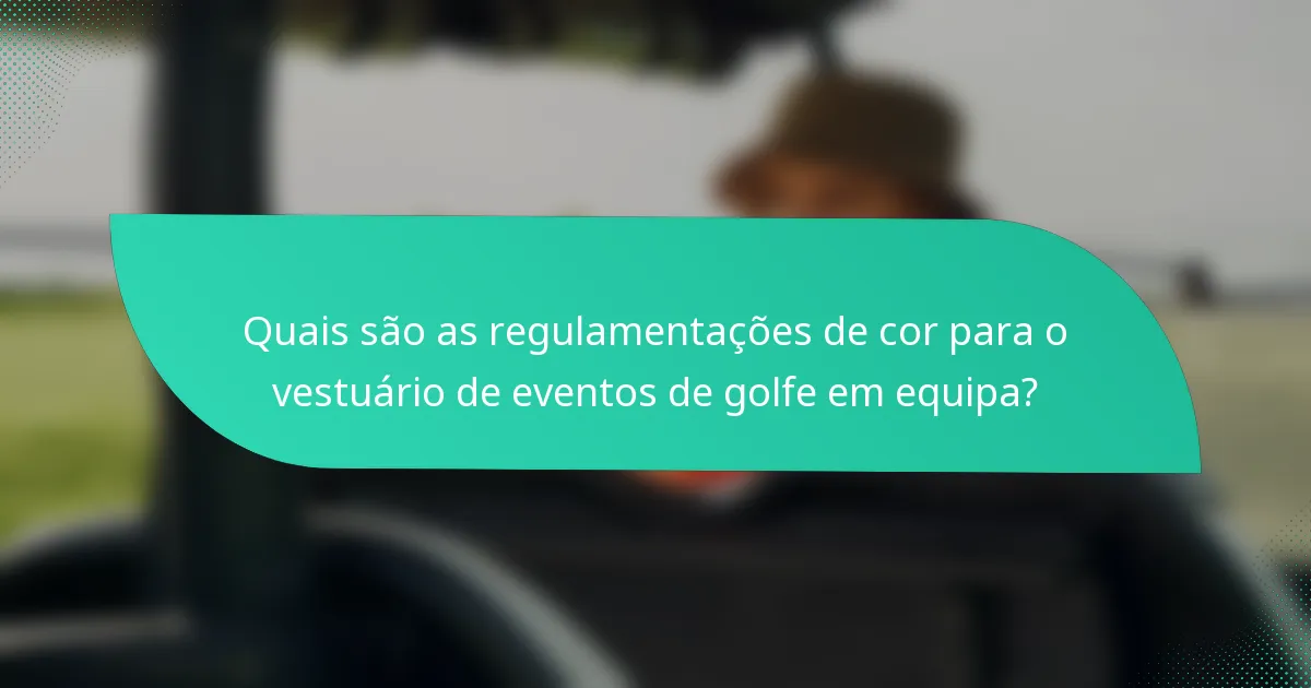 Quais são as regulamentações de cor para o vestuário de eventos de golfe em equipa?