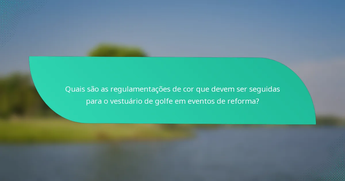 Quais são as regulamentações de cor que devem ser seguidas para o vestuário de golfe em eventos de reforma?