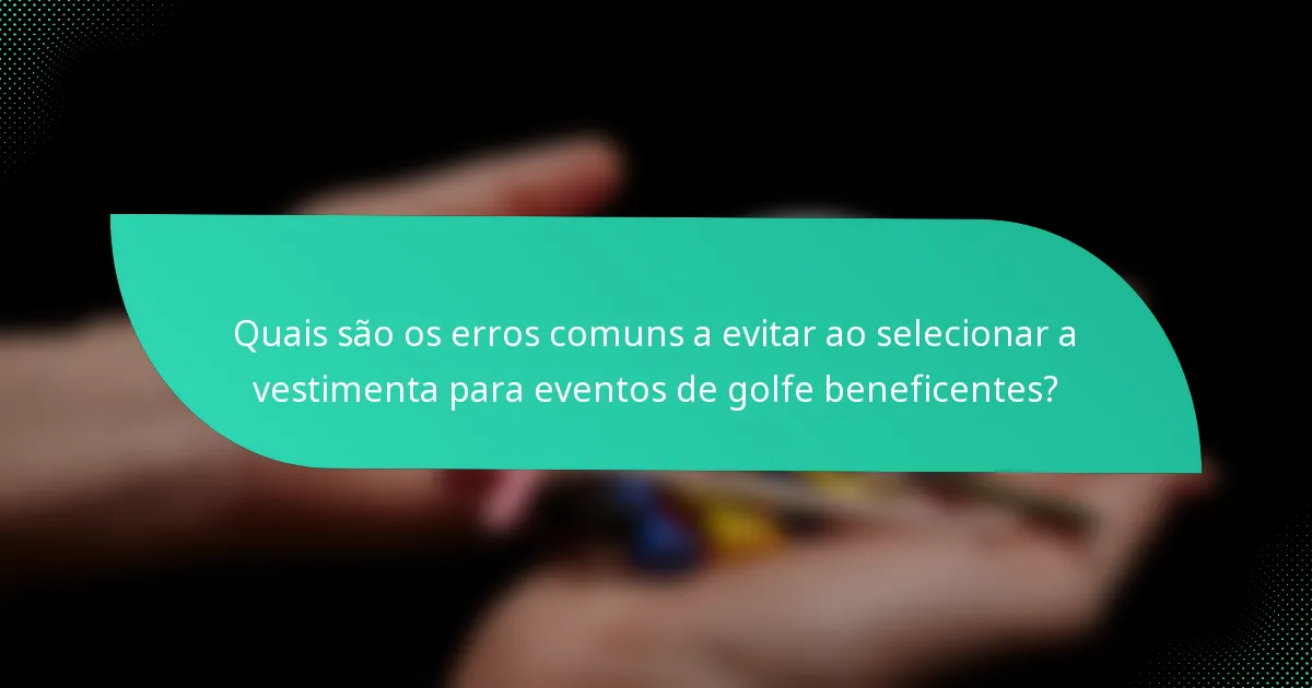 Quais são os erros comuns a evitar ao selecionar a vestimenta para eventos de golfe beneficentes?