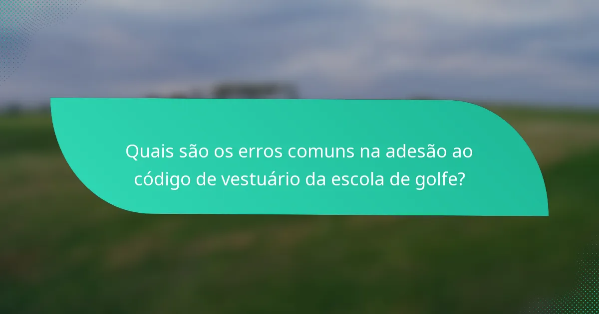 Quais são os erros comuns na adesão ao código de vestuário da escola de golfe?