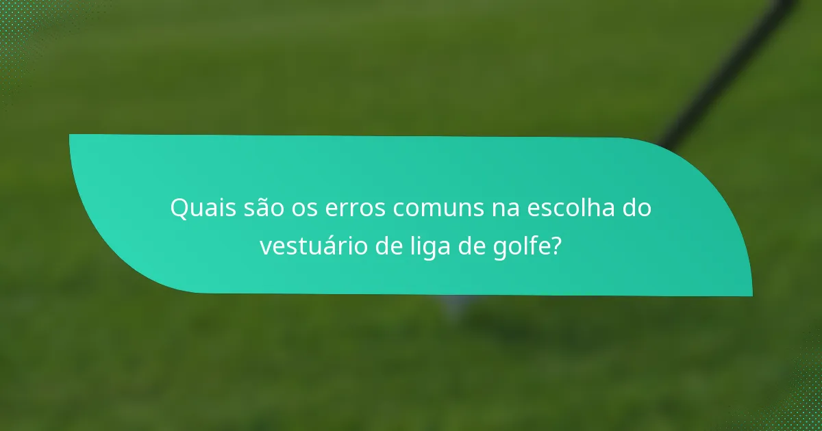 Quais são os erros comuns na escolha do vestuário de liga de golfe?