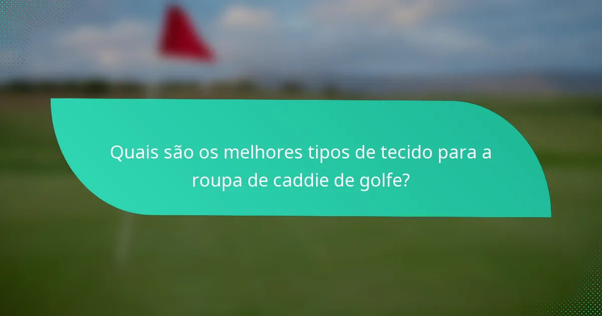 Quais são os melhores tipos de tecido para a roupa de caddie de golfe?