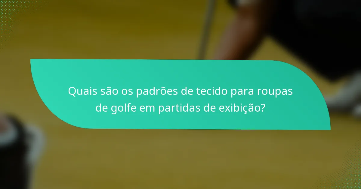 Quais são os padrões de tecido para roupas de golfe em partidas de exibição?