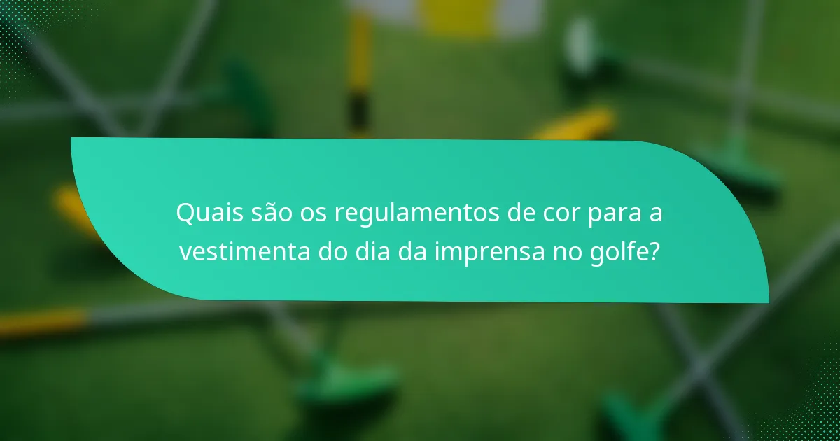 Quais são os regulamentos de cor para a vestimenta do dia da imprensa no golfe?