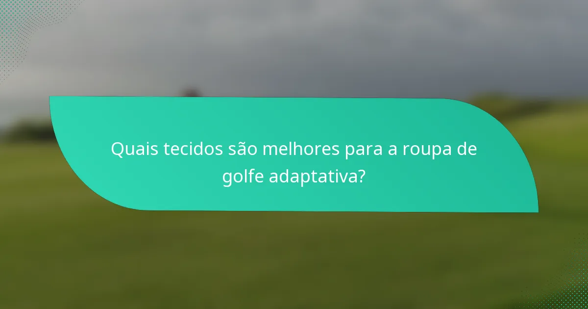 Quais tecidos são melhores para a roupa de golfe adaptativa?