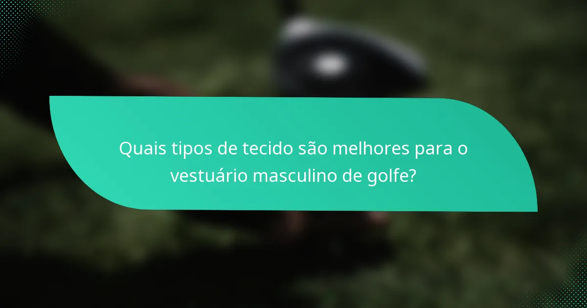 Quais tipos de tecido são melhores para o vestuário masculino de golfe?