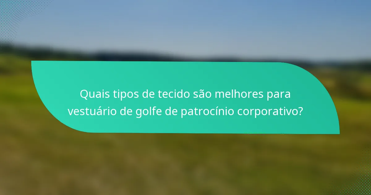Quais tipos de tecido são melhores para vestuário de golfe de patrocínio corporativo?