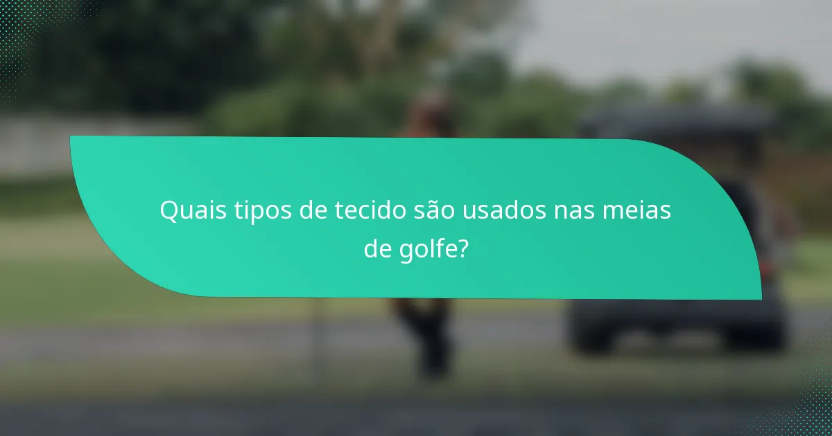 Quais tipos de tecido são usados nas meias de golfe?