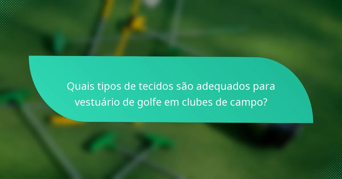 Quais tipos de tecidos são adequados para vestuário de golfe em clubes de campo?