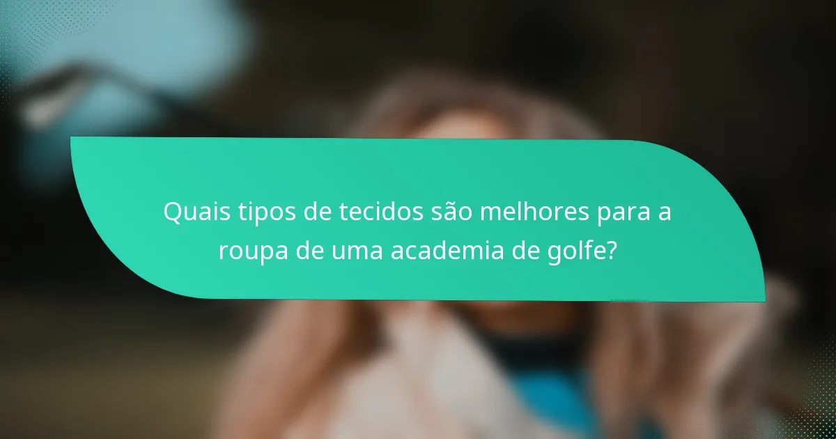 Quais tipos de tecidos são melhores para a roupa de uma academia de golfe?