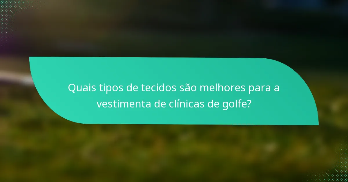 Quais tipos de tecidos são melhores para a vestimenta de clínicas de golfe?