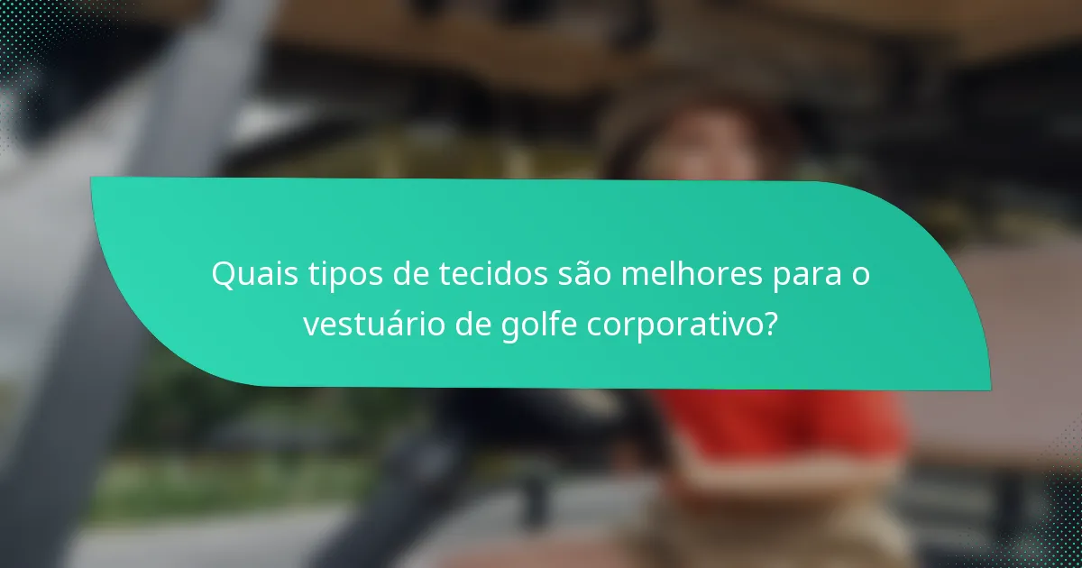 Quais tipos de tecidos são melhores para o vestuário de golfe corporativo?