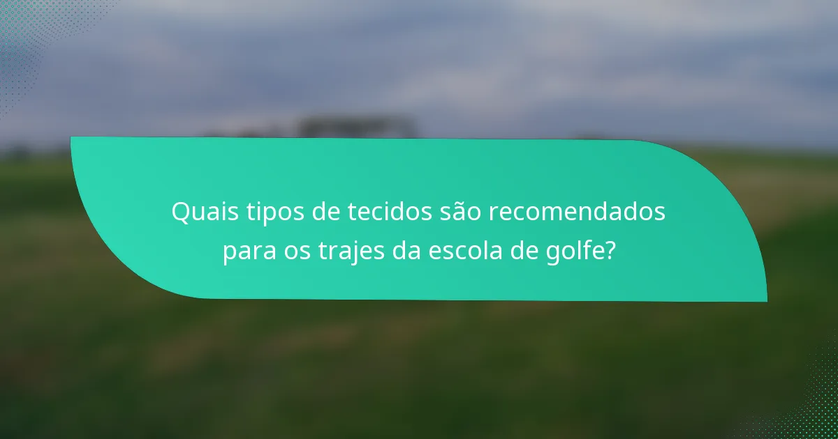 Quais tipos de tecidos são recomendados para os trajes da escola de golfe?